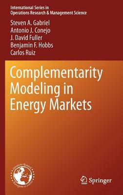 Complementarity Modeling in Energy Markets by J. David Fuller, Steven a. Gabriel, Antonio J. Conejo