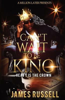 Can't Wait To Be King: Heavy Is The Crown by James Russell