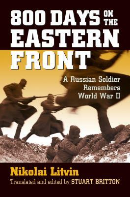 800 Days on the Eastern Front: A Russian Soldier Remembers World War II by Nikolai Litvin