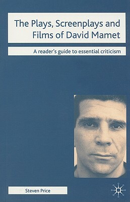 The Plays, Screenplays and Films of David Mamet by Steven Price