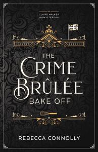 The Crime Brulee Bake Off by Rebecca Connolly