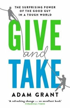 Give and Take: Why Helping Others Drives Our Success by Adam M. Grant