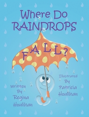 Where Do Raindrops Fall? by Regina Houlihan
