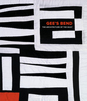 Gee's Bend: The Architecture of the Quilt by Amei Wallach, William Arnett, Diane Mott, Lauren Whitley, Dilys Blum, Paul Arnett, Bernard Herman, Joanne Cubbs, Maggi McCormick Gordon
