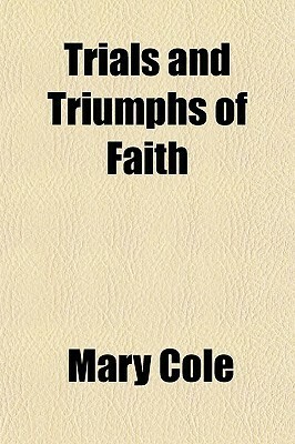 Trials and Triumphs of Faith by Mary Cole