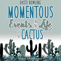 Momentous Events in the Life of a Cactus by Dusti Bowling