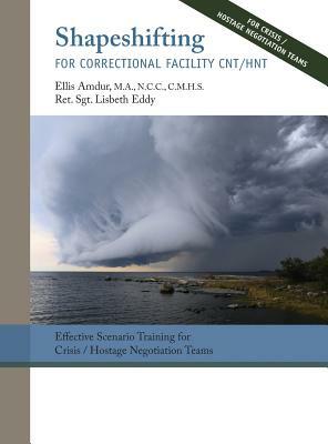 Shapeshifting for Correctional Facility CNT/HNT: Effective Scenario Training for Crisis/Hostage Negotiation Teams by Lisabeth Eddy, Ellis Amdur