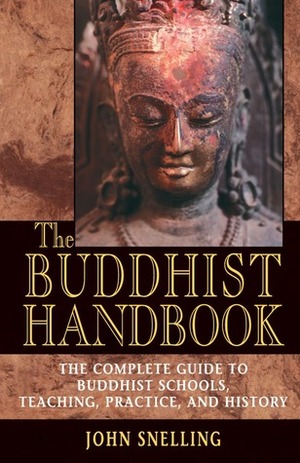 The Buddhist Handbook: A Complete Guide to Buddhist Schools, Teaching, Practice, and History by John Snelling