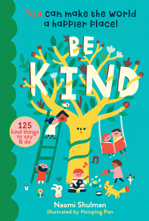 Be Kind: You Can Make the World a Happier Place! 125 Kind Things to Say & Do by Naomi Shulman