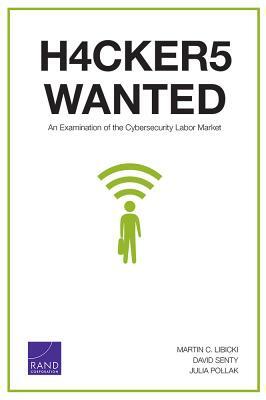 Hackers Wanted: An Examination of the Cybersecurity Labor Market by Martin C. Libicki, Julia Pollak, David Senty