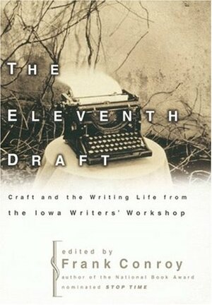 Eleventh Draft: Craft and the Writing Life from the Iowa Writers' Workshop by Iowa Writers' Workshop, Frank Conroy