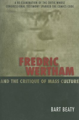 Fredric Wertham and the Critique of Mass Culture by Bart Beaty
