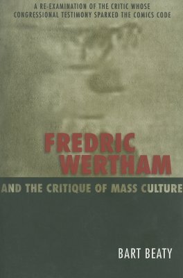 Fredric Wertham and the Critique of Mass Culture by Bart Beaty