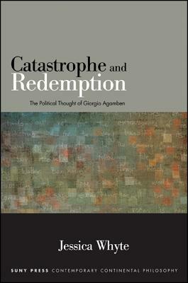 Catastrophe and Redemption: The Political Thought of Giorgio Agamben by Jessica Whyte