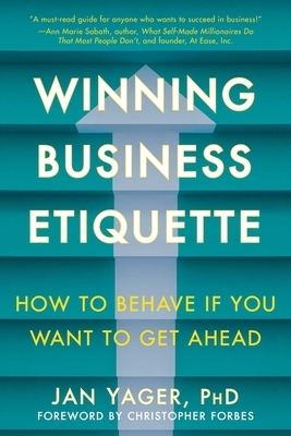 Winning Business Etiquette: How to Behave If You Want to Get Ahead by Jan Yager