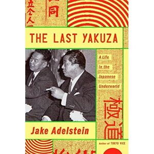 The Last Yakuza: A Life in the Japanese Underworld by Jake Adelstein