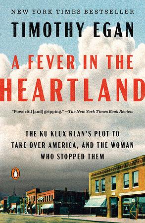 A Fever in the Heartland: The Ku Klux Klan's Plot to Take Over America, and the Woman Who Stopped Them by Timothy Egan