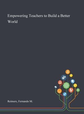 Empowering Teachers to Build a Better World by Fernando M. Reimers