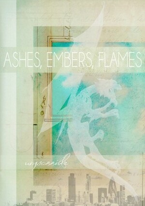 Ashes, Embers, Flames by Unpossible