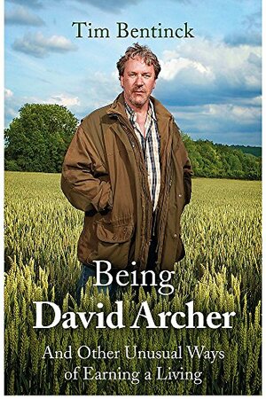 Being David Archer: And Other Unusual Ways of Earning a Living by Tim Bentinck