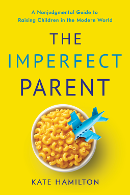 The Imperfect Parent: A Nonjudgmental Guide to Raising Children in the Modern World by Kate Hamilton