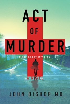 Act of Murder: A Medical Thriller by John Bishop