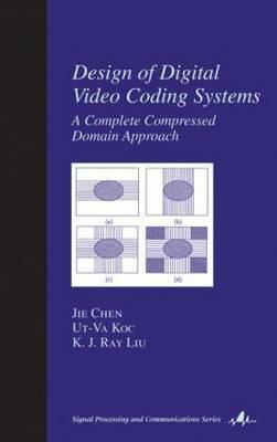 Design of Digital Video Coding Systems: A Complete Compressed Domain Approach by Jie Chen, UT-Va Koc, Kj Ray Liu