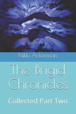 The Brigid Chronicles: Collected Part Two by Nikki Ackerman