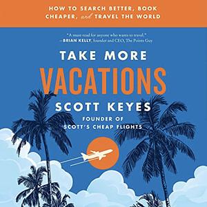 Take More Vacations by Scott Keyes