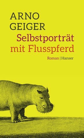 Selbstporträt mit Flusspferd by Arno Geiger