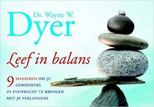 Leef in balans: 9 manieren om je gewoontes in evenwicht te brengen met je verlangens by Wayne W. Dyer