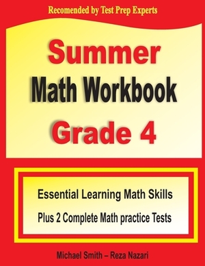 Summer Math Workbook Grade 4: Essential Learning Math Skills Plus Two Complete Math Practice Tests by Reza Nazari, Michael Smith