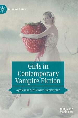 Girls in Contemporary Vampire Fiction by Agnieszka Stasiewicz-Bieńkowska