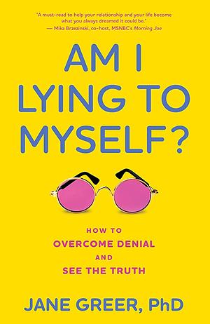 Am I Lying to Myself?: How to Overcome Denial and See the Truth by Jane Greer