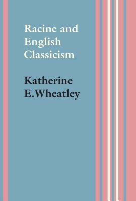 Racine and English Classicism by Katherine E. Wheatley