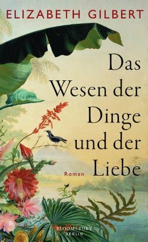 Das Wesen der Dinge und der Liebe by Sabine Schwenk, Elizabeth Gilbert, Tanja Handels