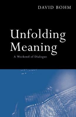 Unfolding Meaning: A Weekend of Dialogue with David Bohm by David Bohm