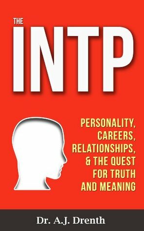 The INTP: Personality, Careers, Relationships, & the Quest for Truth and Meaning by A.J. Drenth