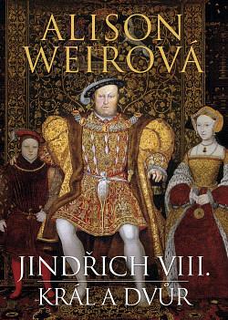 Jindřich VIII: Král a dvůr by Alison Weir