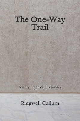 The One-Way Trail: A story of the cattle country (Aberdeen Classics Collection) by Ridgwell Cullum