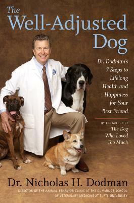 The Well-Adjusted Dog: Dr. Dodman's Seven Steps to Lifelong Health and Happiness for Your BestFriend by Nicholas Dodman