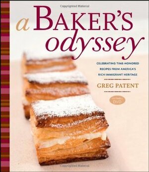 A Baker's Odyssey: Celebrating Time-Honored Recipes from America's Rich Immigrant Heritage by Greg Patent