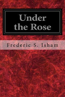 Under the Rose by Frederic S. Isham