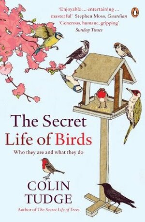 The Secret Life of Birds: Who they are and what they do by Colin Tudge