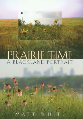 Prairie Time, Volume 10: A Blackland Portrait by Matt White