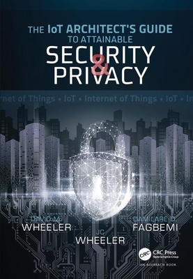 The Iot Architect's Guide to Attainable Security and Privacy by Damilare D. Fagbemi, David M. Wheeler, Jc Wheeler