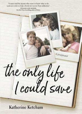 The Only Life I Could Save: A Memoir by Katherine Ketcham