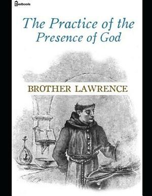 The Practice of Presense of God.: A Fantastic Story of Religion (Annotated) By Brother Lawrence. by Brother Lawrence