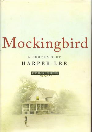 Mockingbird: A Portrait of Harper Lee by Charles J. Shields