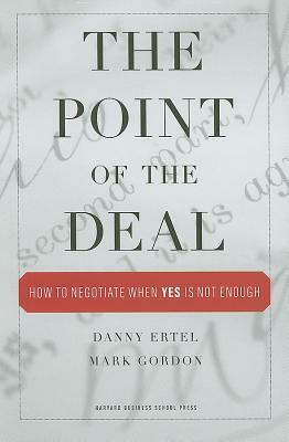 The Point of the Deal: How to Negotiate When 'yes' Is Not Enough by Mark Gordon, Danny Ertel